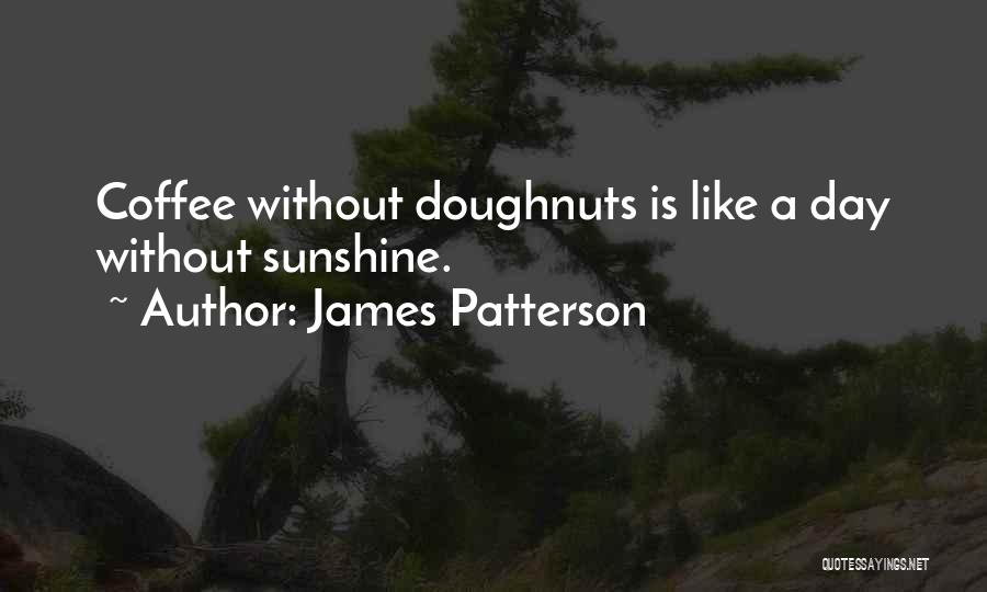 James Patterson Quotes: Coffee Without Doughnuts Is Like A Day Without Sunshine.