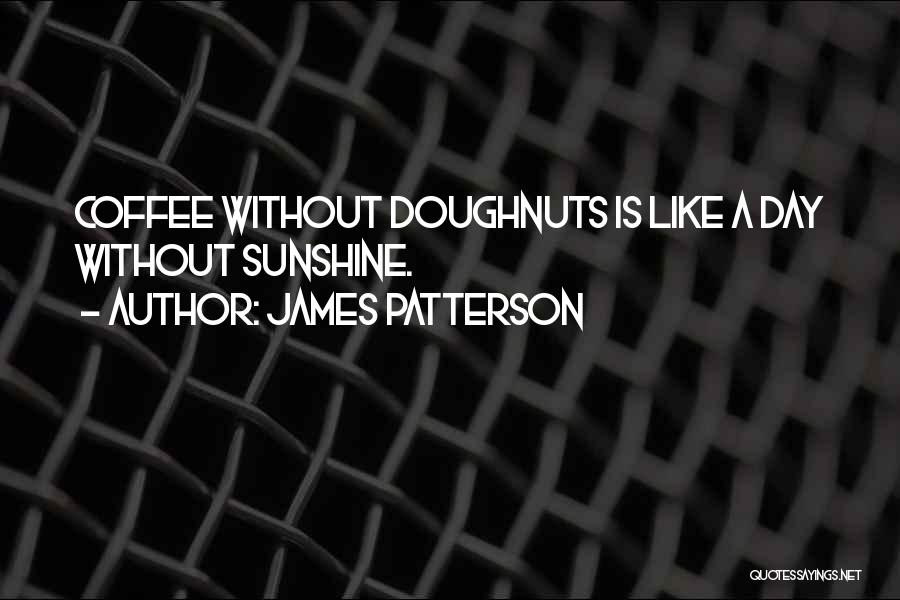 James Patterson Quotes: Coffee Without Doughnuts Is Like A Day Without Sunshine.