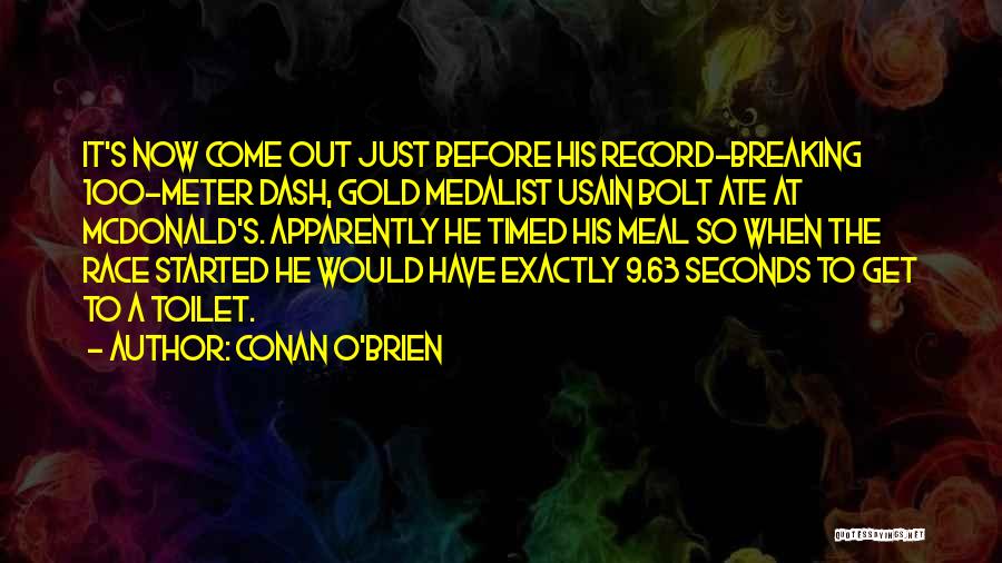 Conan O'Brien Quotes: It's Now Come Out Just Before His Record-breaking 100-meter Dash, Gold Medalist Usain Bolt Ate At Mcdonald's. Apparently He Timed