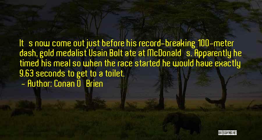 Conan O'Brien Quotes: It's Now Come Out Just Before His Record-breaking 100-meter Dash, Gold Medalist Usain Bolt Ate At Mcdonald's. Apparently He Timed