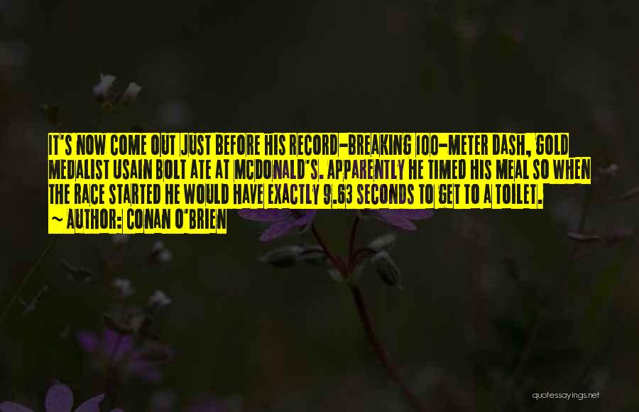 Conan O'Brien Quotes: It's Now Come Out Just Before His Record-breaking 100-meter Dash, Gold Medalist Usain Bolt Ate At Mcdonald's. Apparently He Timed