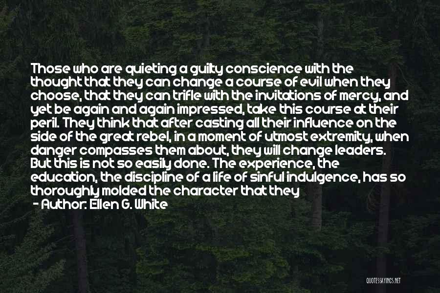 Ellen G. White Quotes: Those Who Are Quieting A Guilty Conscience With The Thought That They Can Change A Course Of Evil When They