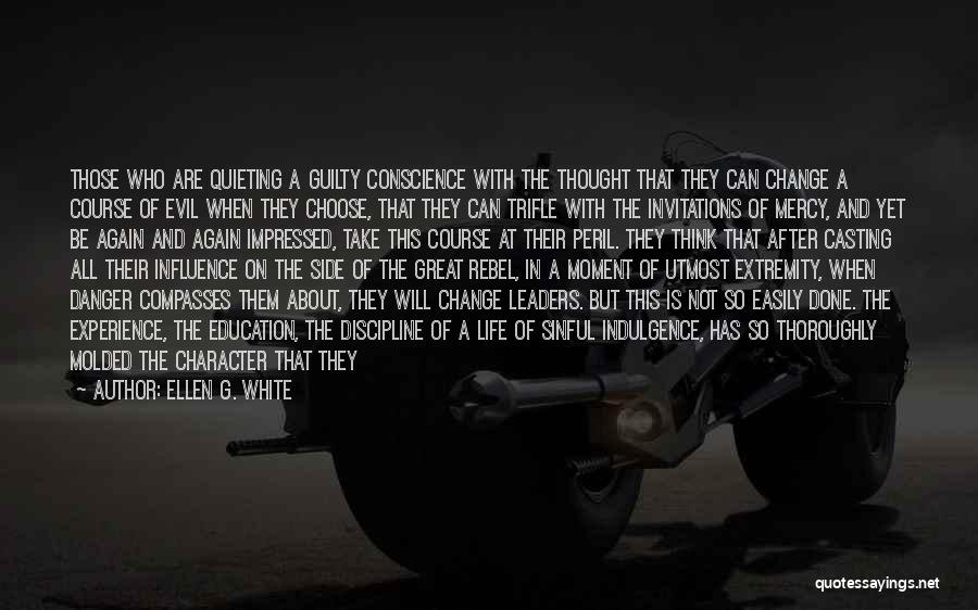 Ellen G. White Quotes: Those Who Are Quieting A Guilty Conscience With The Thought That They Can Change A Course Of Evil When They