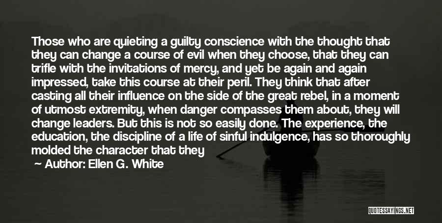 Ellen G. White Quotes: Those Who Are Quieting A Guilty Conscience With The Thought That They Can Change A Course Of Evil When They