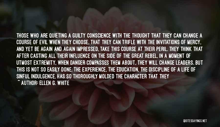 Ellen G. White Quotes: Those Who Are Quieting A Guilty Conscience With The Thought That They Can Change A Course Of Evil When They