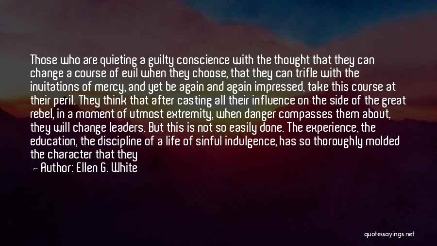 Ellen G. White Quotes: Those Who Are Quieting A Guilty Conscience With The Thought That They Can Change A Course Of Evil When They