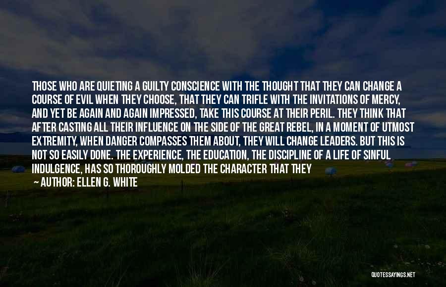 Ellen G. White Quotes: Those Who Are Quieting A Guilty Conscience With The Thought That They Can Change A Course Of Evil When They