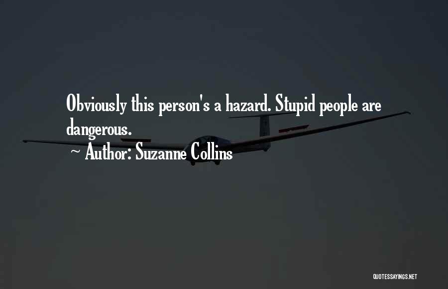 Suzanne Collins Quotes: Obviously This Person's A Hazard. Stupid People Are Dangerous.