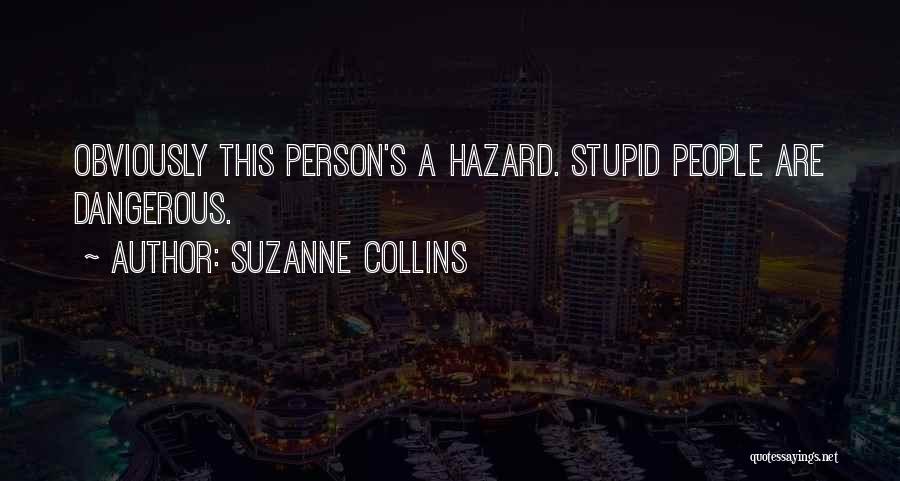 Suzanne Collins Quotes: Obviously This Person's A Hazard. Stupid People Are Dangerous.