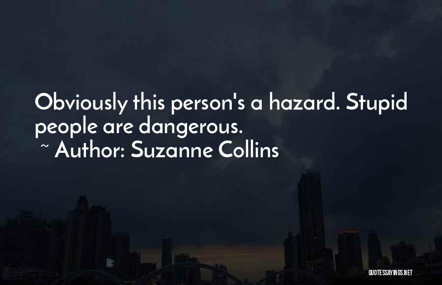 Suzanne Collins Quotes: Obviously This Person's A Hazard. Stupid People Are Dangerous.