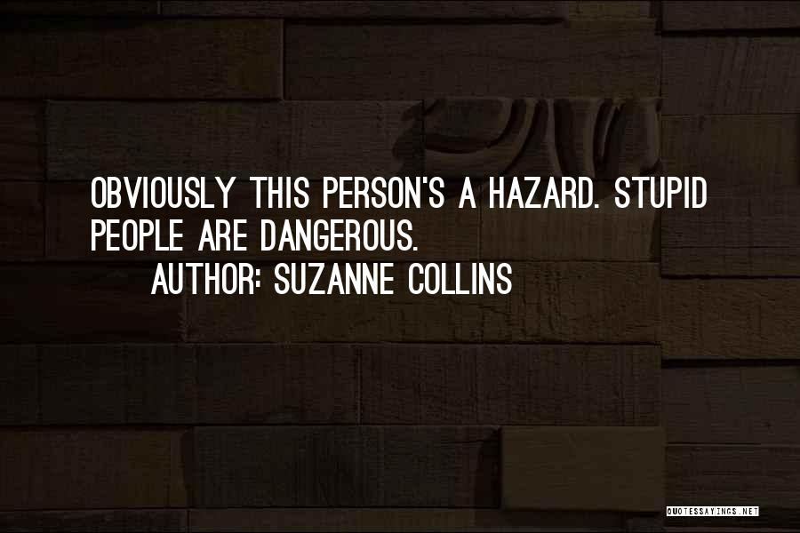 Suzanne Collins Quotes: Obviously This Person's A Hazard. Stupid People Are Dangerous.