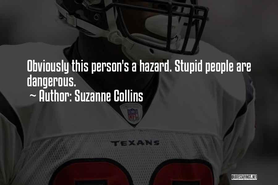 Suzanne Collins Quotes: Obviously This Person's A Hazard. Stupid People Are Dangerous.