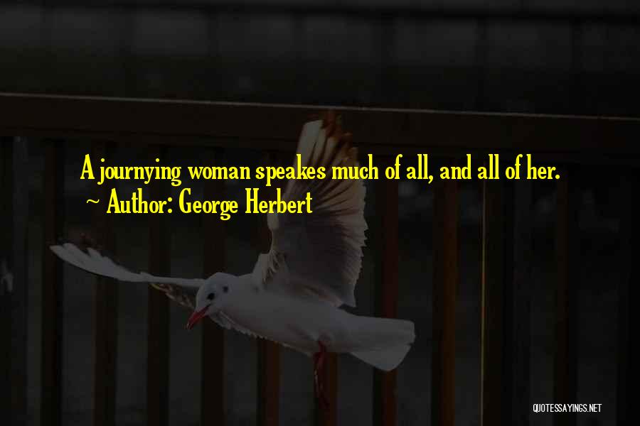 George Herbert Quotes: A Journying Woman Speakes Much Of All, And All Of Her.