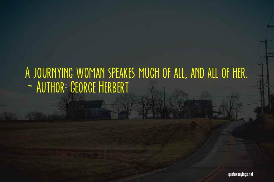 George Herbert Quotes: A Journying Woman Speakes Much Of All, And All Of Her.