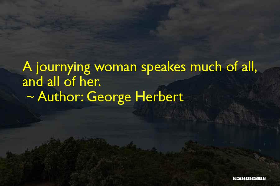 George Herbert Quotes: A Journying Woman Speakes Much Of All, And All Of Her.