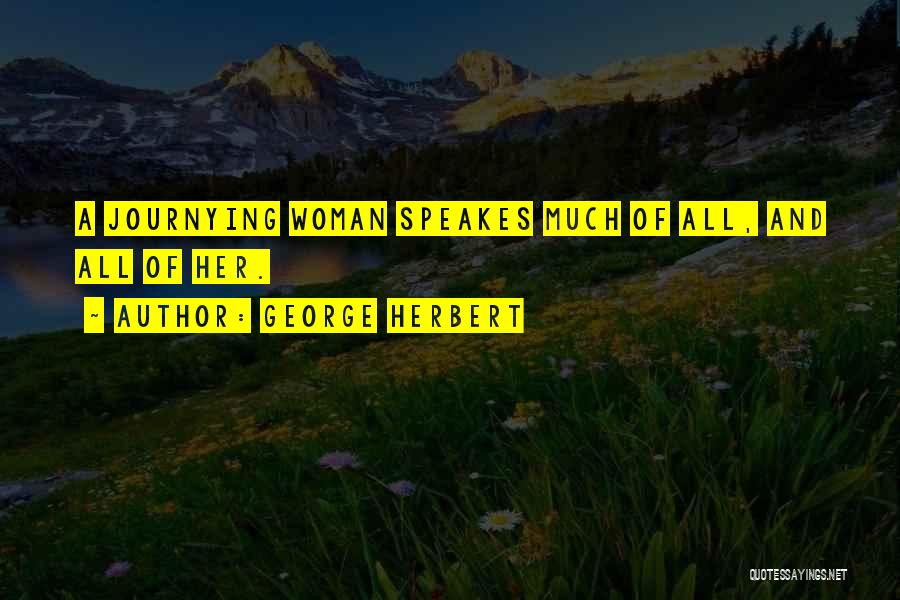 George Herbert Quotes: A Journying Woman Speakes Much Of All, And All Of Her.