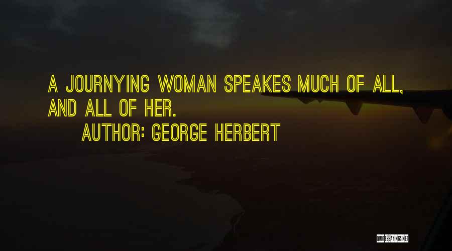 George Herbert Quotes: A Journying Woman Speakes Much Of All, And All Of Her.