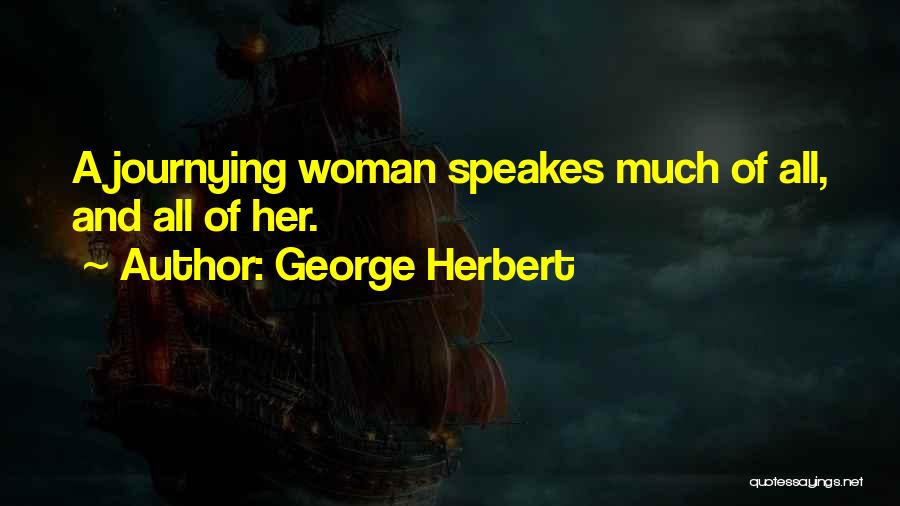 George Herbert Quotes: A Journying Woman Speakes Much Of All, And All Of Her.