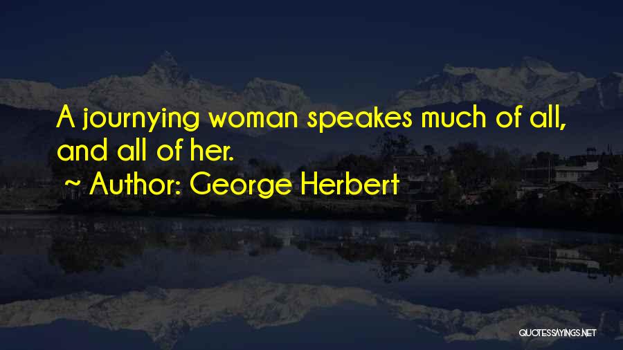 George Herbert Quotes: A Journying Woman Speakes Much Of All, And All Of Her.