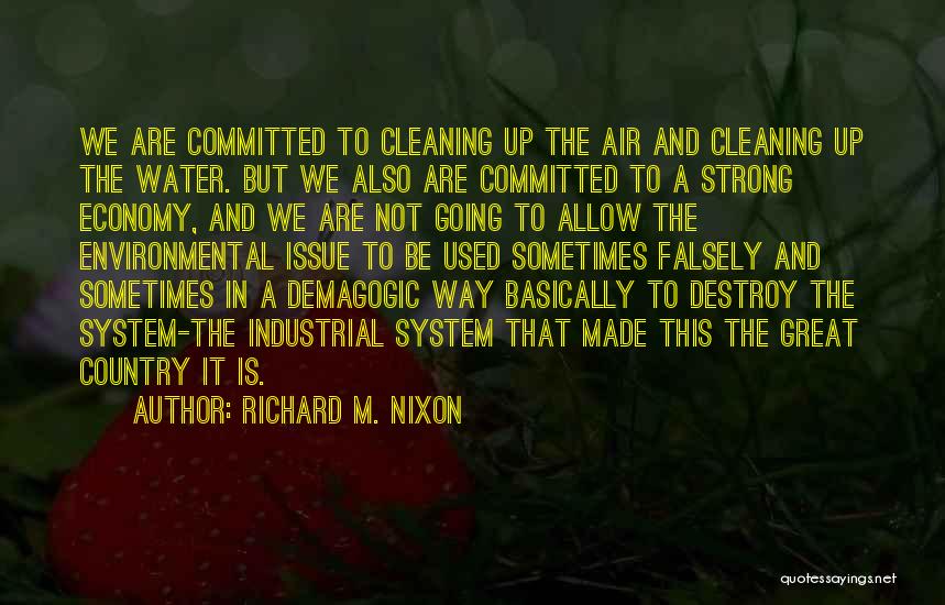Richard M. Nixon Quotes: We Are Committed To Cleaning Up The Air And Cleaning Up The Water. But We Also Are Committed To A