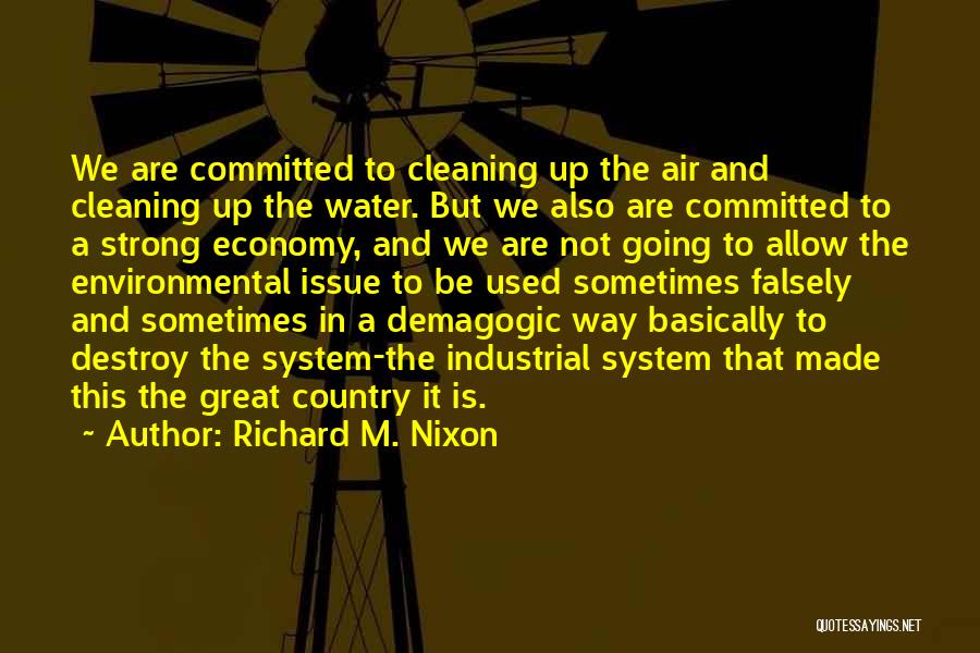 Richard M. Nixon Quotes: We Are Committed To Cleaning Up The Air And Cleaning Up The Water. But We Also Are Committed To A