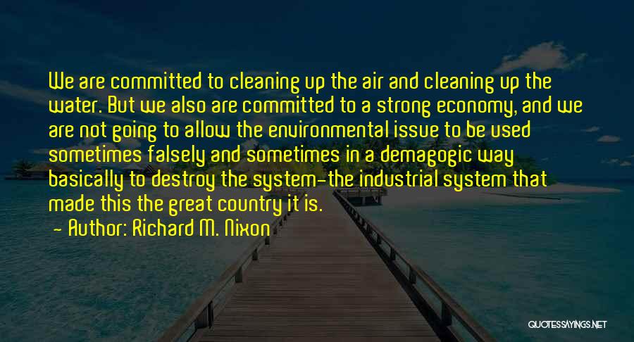 Richard M. Nixon Quotes: We Are Committed To Cleaning Up The Air And Cleaning Up The Water. But We Also Are Committed To A