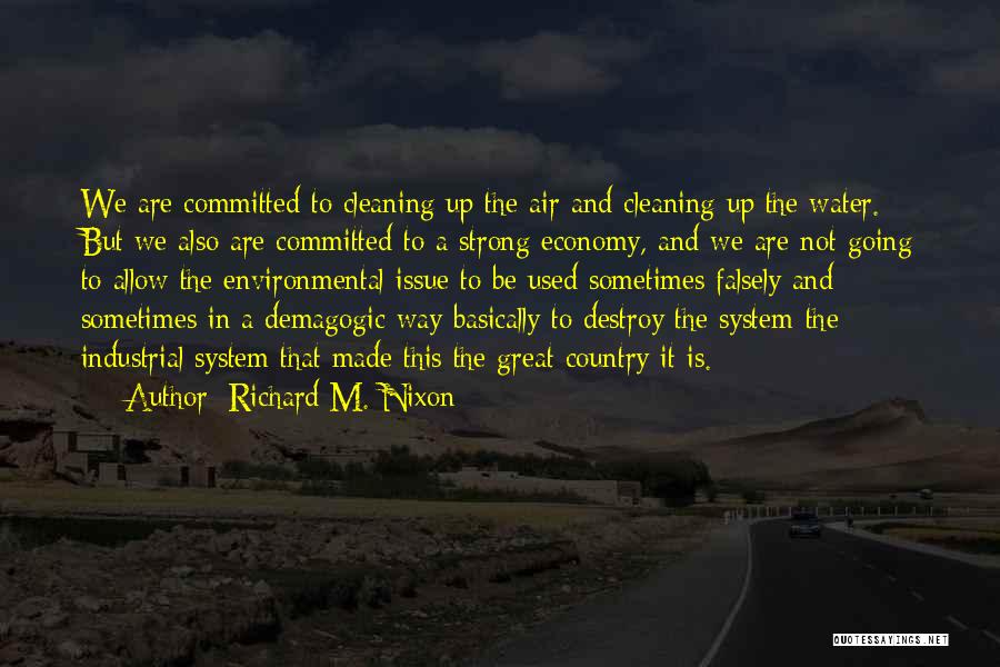 Richard M. Nixon Quotes: We Are Committed To Cleaning Up The Air And Cleaning Up The Water. But We Also Are Committed To A