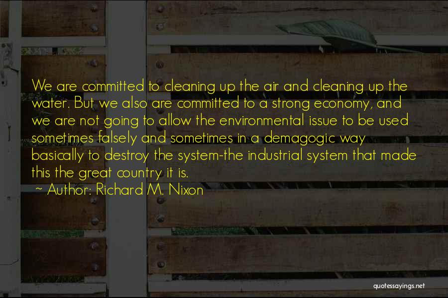 Richard M. Nixon Quotes: We Are Committed To Cleaning Up The Air And Cleaning Up The Water. But We Also Are Committed To A