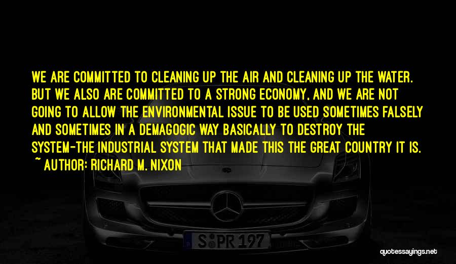 Richard M. Nixon Quotes: We Are Committed To Cleaning Up The Air And Cleaning Up The Water. But We Also Are Committed To A