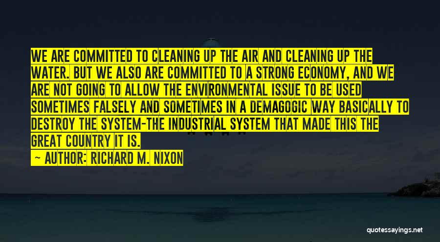 Richard M. Nixon Quotes: We Are Committed To Cleaning Up The Air And Cleaning Up The Water. But We Also Are Committed To A