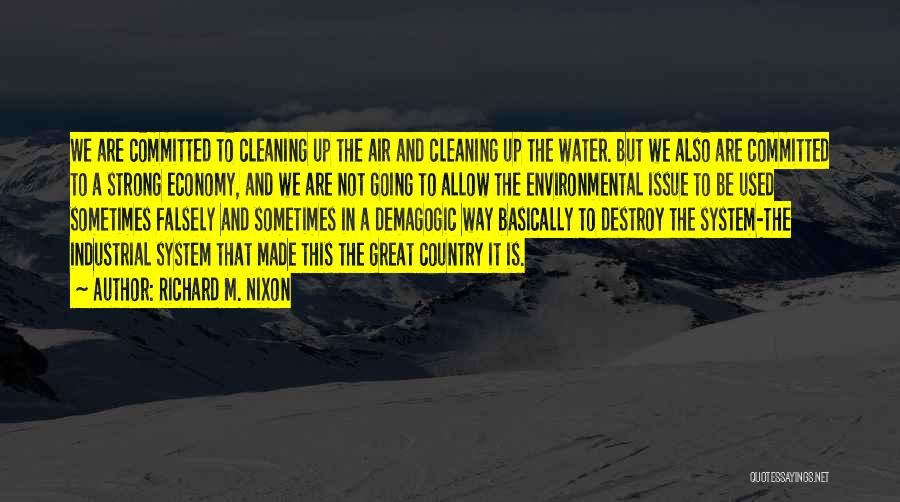 Richard M. Nixon Quotes: We Are Committed To Cleaning Up The Air And Cleaning Up The Water. But We Also Are Committed To A