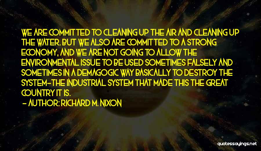 Richard M. Nixon Quotes: We Are Committed To Cleaning Up The Air And Cleaning Up The Water. But We Also Are Committed To A