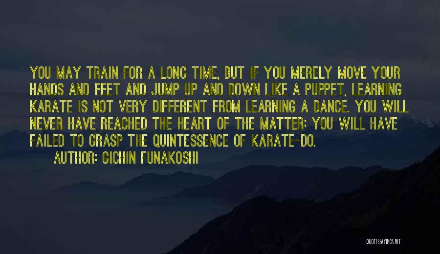 Gichin Funakoshi Quotes: You May Train For A Long Time, But If You Merely Move Your Hands And Feet And Jump Up And