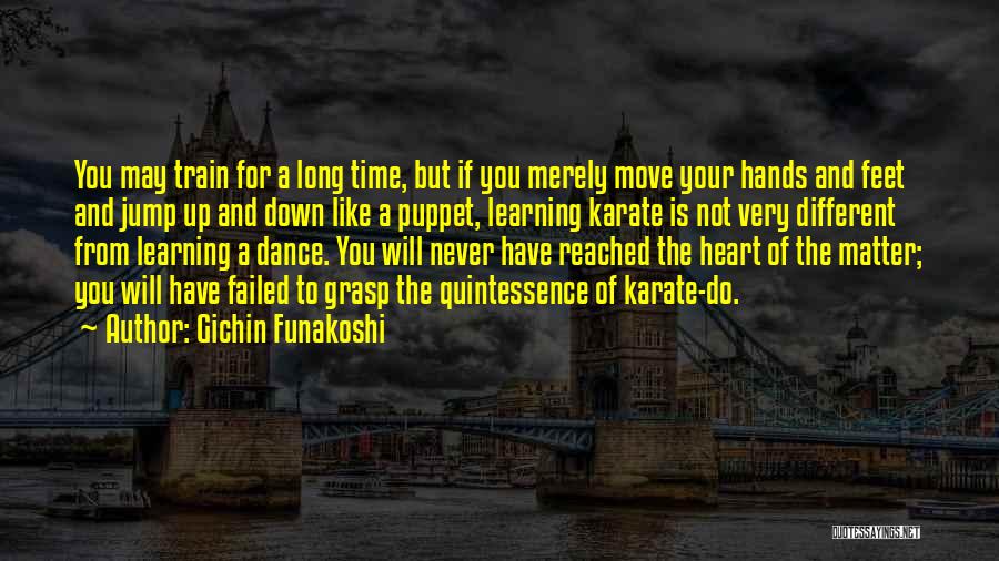 Gichin Funakoshi Quotes: You May Train For A Long Time, But If You Merely Move Your Hands And Feet And Jump Up And