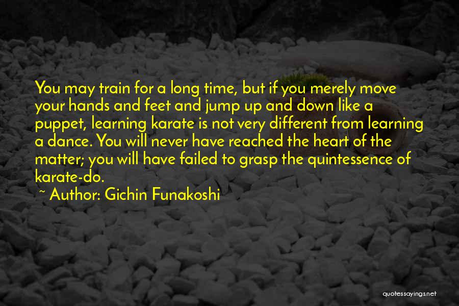 Gichin Funakoshi Quotes: You May Train For A Long Time, But If You Merely Move Your Hands And Feet And Jump Up And