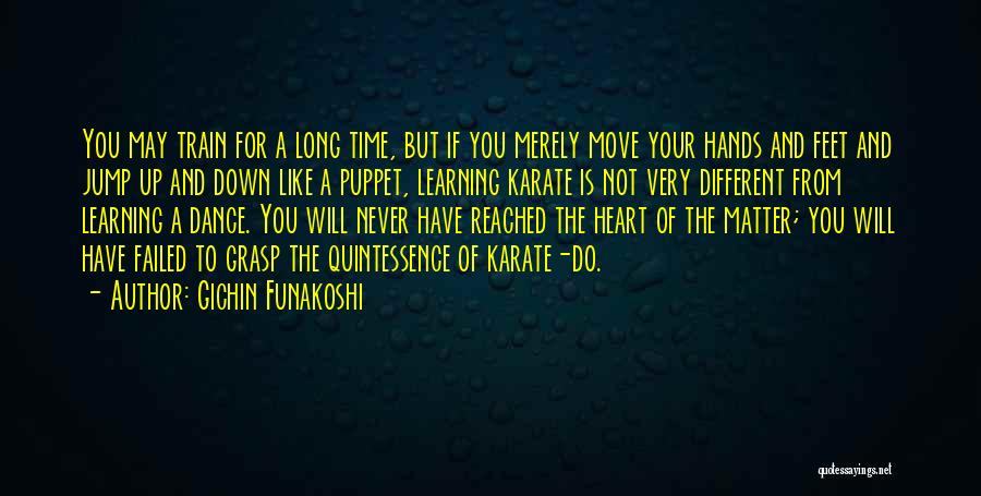 Gichin Funakoshi Quotes: You May Train For A Long Time, But If You Merely Move Your Hands And Feet And Jump Up And