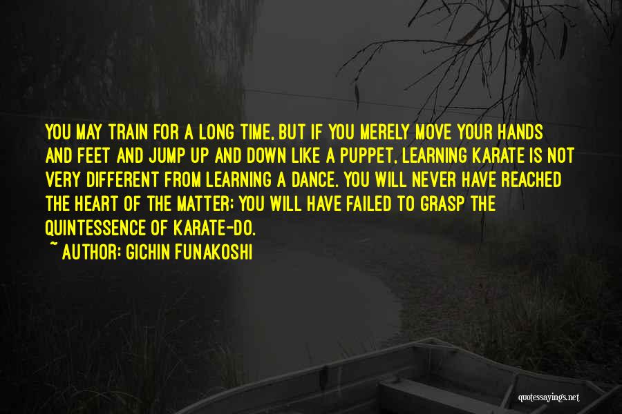 Gichin Funakoshi Quotes: You May Train For A Long Time, But If You Merely Move Your Hands And Feet And Jump Up And