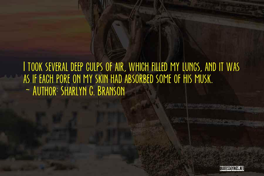 Sharlyn G. Branson Quotes: I Took Several Deep Gulps Of Air, Which Filled My Lungs, And It Was As If Each Pore On My