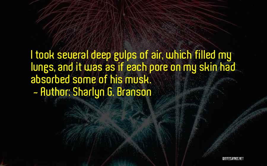 Sharlyn G. Branson Quotes: I Took Several Deep Gulps Of Air, Which Filled My Lungs, And It Was As If Each Pore On My