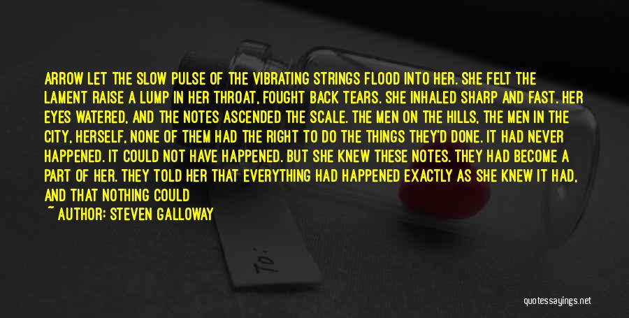 Steven Galloway Quotes: Arrow Let The Slow Pulse Of The Vibrating Strings Flood Into Her. She Felt The Lament Raise A Lump In