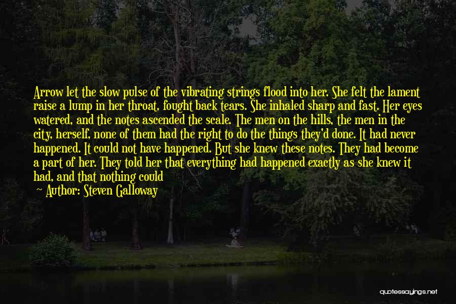 Steven Galloway Quotes: Arrow Let The Slow Pulse Of The Vibrating Strings Flood Into Her. She Felt The Lament Raise A Lump In