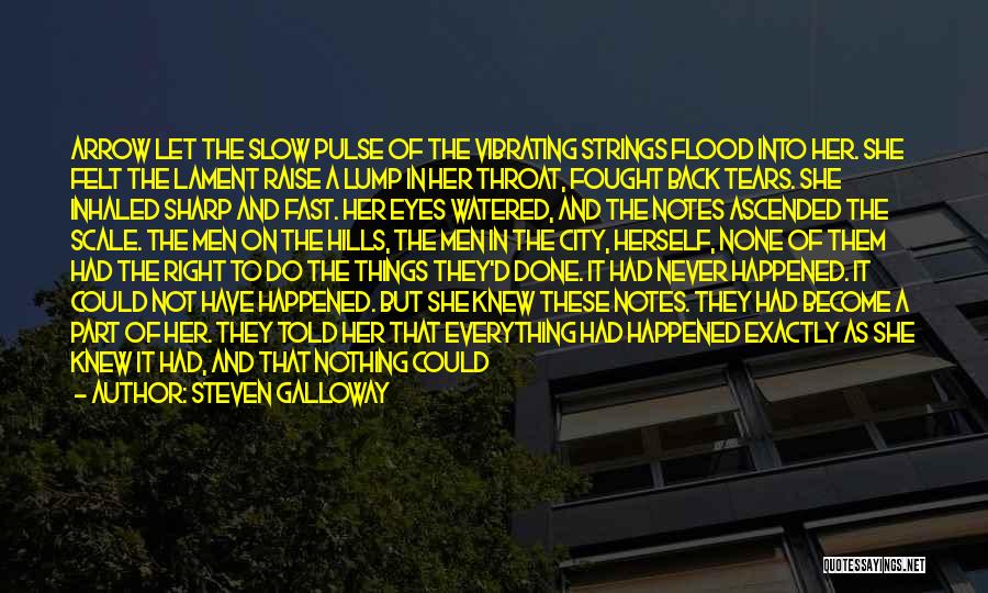 Steven Galloway Quotes: Arrow Let The Slow Pulse Of The Vibrating Strings Flood Into Her. She Felt The Lament Raise A Lump In