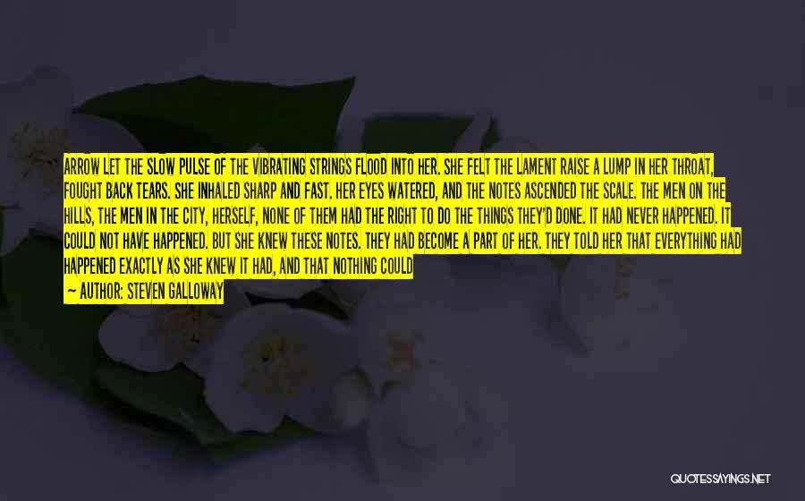 Steven Galloway Quotes: Arrow Let The Slow Pulse Of The Vibrating Strings Flood Into Her. She Felt The Lament Raise A Lump In