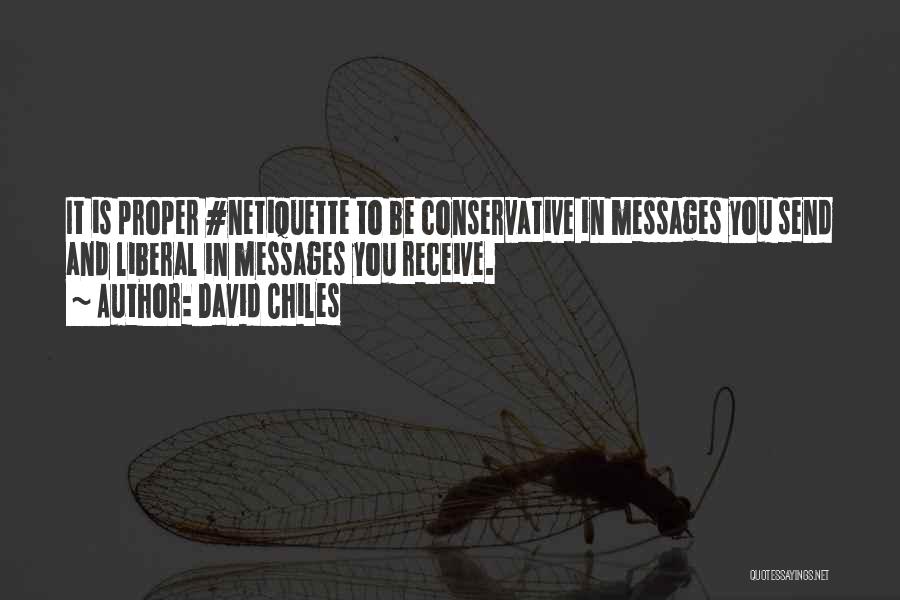 David Chiles Quotes: It Is Proper #netiquette To Be Conservative In Messages You Send And Liberal In Messages You Receive.