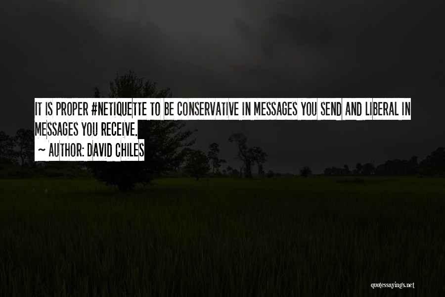 David Chiles Quotes: It Is Proper #netiquette To Be Conservative In Messages You Send And Liberal In Messages You Receive.