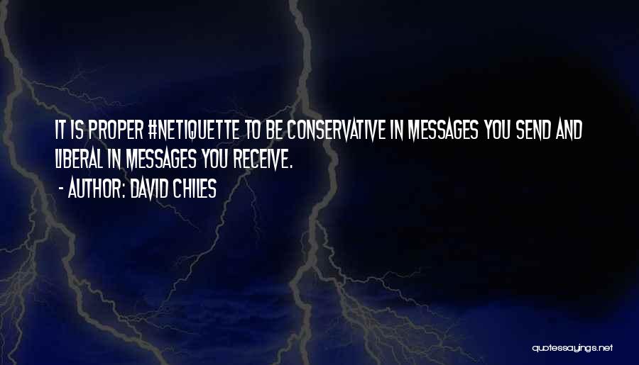 David Chiles Quotes: It Is Proper #netiquette To Be Conservative In Messages You Send And Liberal In Messages You Receive.