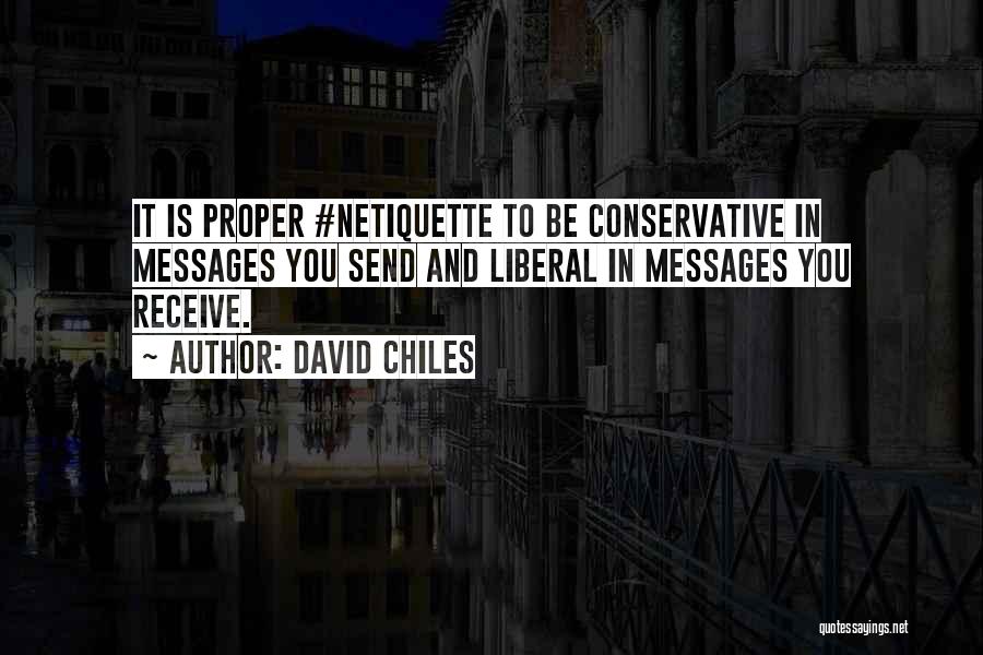 David Chiles Quotes: It Is Proper #netiquette To Be Conservative In Messages You Send And Liberal In Messages You Receive.