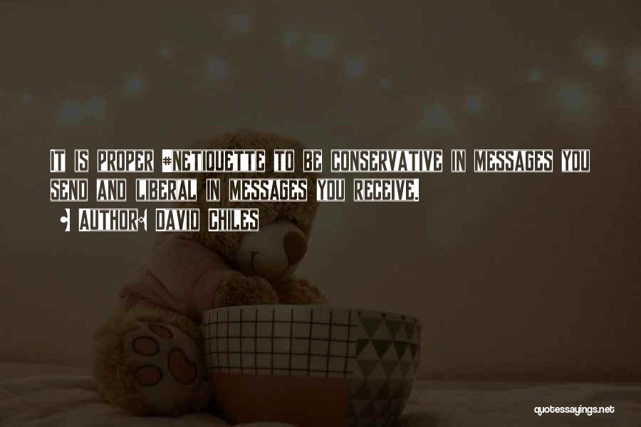 David Chiles Quotes: It Is Proper #netiquette To Be Conservative In Messages You Send And Liberal In Messages You Receive.