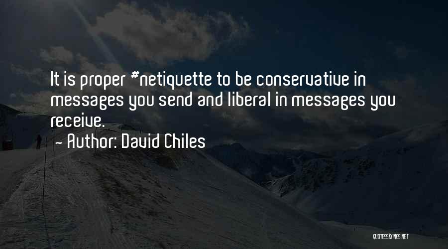 David Chiles Quotes: It Is Proper #netiquette To Be Conservative In Messages You Send And Liberal In Messages You Receive.