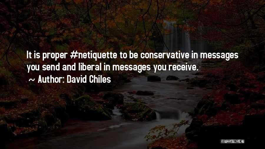 David Chiles Quotes: It Is Proper #netiquette To Be Conservative In Messages You Send And Liberal In Messages You Receive.